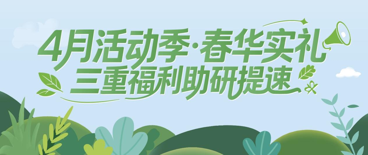 4月活动季·春华实礼｜三重福利助研提速！